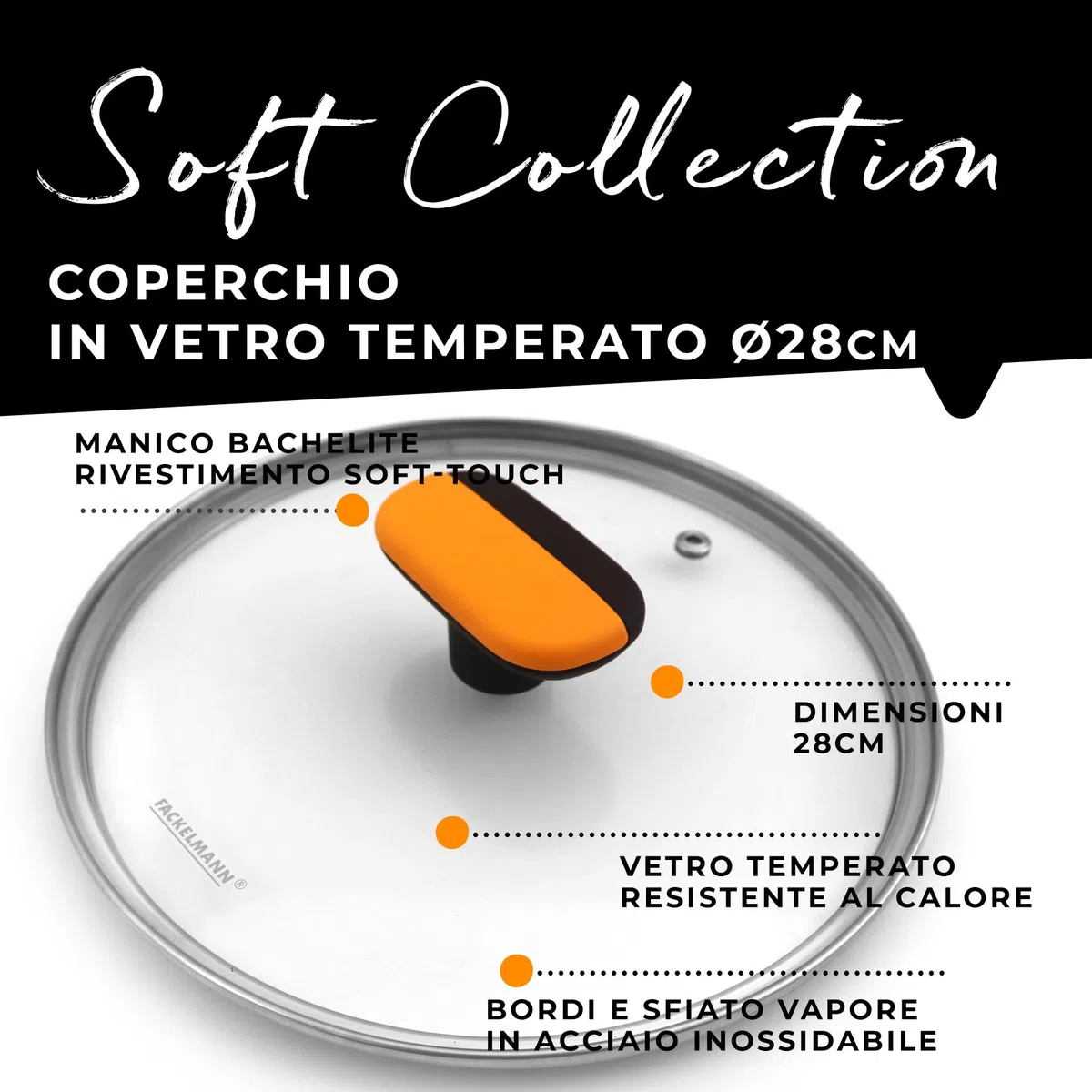 Fackelmann Coperchio in vetro temperato Ø28 cm, foro per la fuoriuscita del vapore, pomello anti-scottatura, spessore vetro 4 mm, Linea Soft Collection